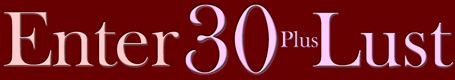 Enter 30 Plust Lust